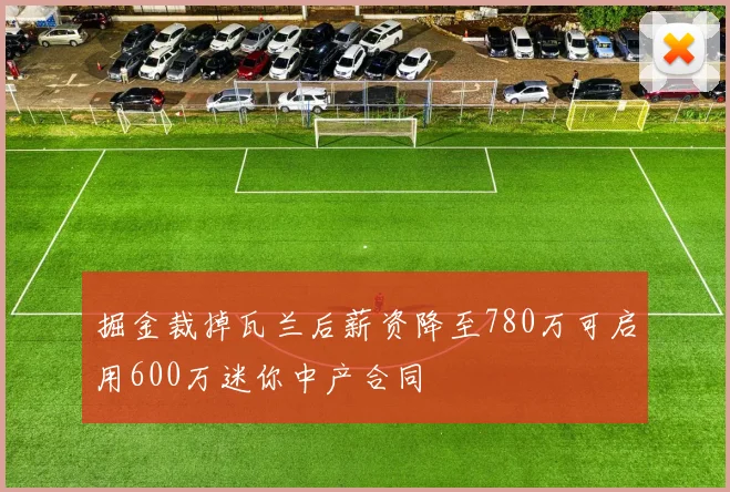 掘金裁掉瓦兰后薪资降至780万可启用600万迷你中产合同